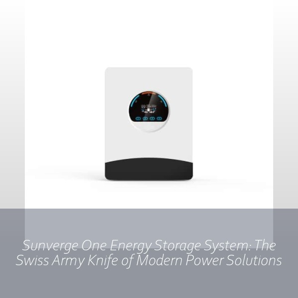 Sunverge One Energy Storage System: The Swiss Army Knife of Modern Power Solutions
